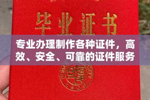 芮城专业办理制作各种证件，高效、安全、可靠的证件服务专家