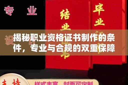 芮城揭秘职业资格证书制作的条件，专业与合规的双重保障