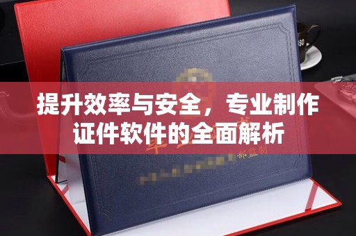 芮城提升效率与安全，专业制作证件软件的全面解析