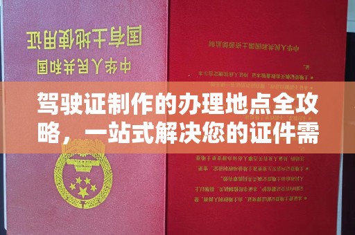 芮城驾驶证制作的办理地点全攻略，一站式解决您的证件需求