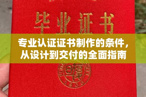 芮城专业认证证书制作的条件，从设计到交付的全面指南