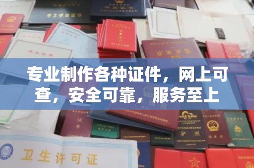 芮城专业制作各种证件，网上可查，安全可靠，服务至上