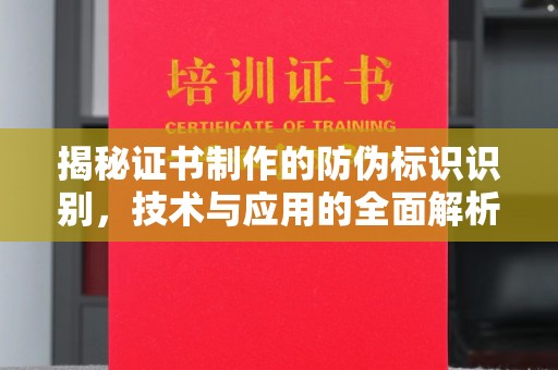 芮城揭秘证书制作的防伪标识识别，技术与应用的全面解析
