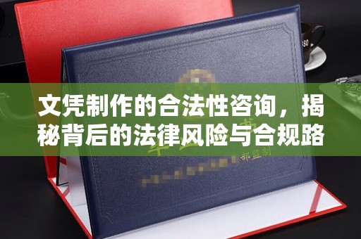 芮城文凭制作的合法性咨询，揭秘背后的法律风险与合规路径